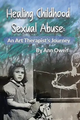 A gyermekkori szexuális visszaélések gyógyítása: Egy művészetterapeuta útja - Healing Childhood Sexual Abuse: An Art Therapist's Journey