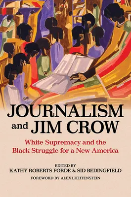 Újságírás és Jim Crow: A fehér felsőbbrendűség és a feketék küzdelme egy új Amerikáért - Journalism and Jim Crow: White Supremacy and the Black Struggle for a New America