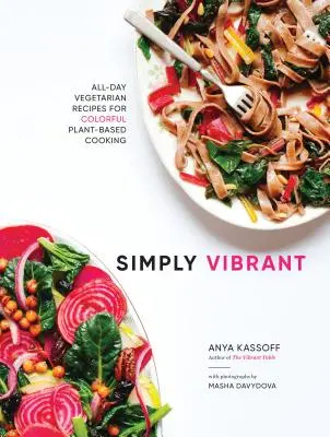 Simply Vibrant: Egész napos vegetáriánus receptek a színes növényi alapú főzéshez - Simply Vibrant: All-Day Vegetarian Recipes for Colorful Plant-Based Cooking