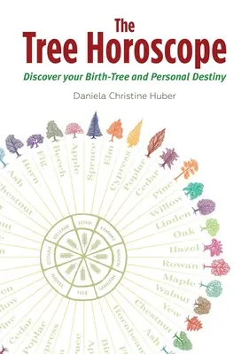 A fa horoszkóp: Fedezze fel születési fáját és személyes sorsát - The Tree Horoscope: Discover Your Birth-Tree and Personal Destiny