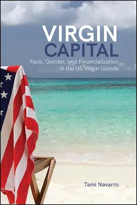 Virgin Capital: Race, Gender, and Financialization in the Us Virgin Islands (Faj, nemek és pénzügyek a Virgin-szigeteken) - Virgin Capital: Race, Gender, and Financialization in the Us Virgin Islands