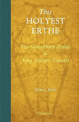 Ez a legszentebb Erthe: A glastonburyi zodiákus és Arthur király Camelotja - This Holyest Erthe: The Glastonbury Zodiac and King Arthur's Camelot