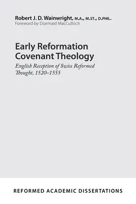 Korai reformációs szövetségteológia: A svájci református gondolkodás angol recepciója, 1520-1555 - Early Reformation Covenant Theology: English Reception of Swiss Reformed Thought, 1520-1555