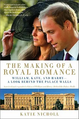 Egy királyi románc születése: William, Kate, and Harry -- A Look Behind the Palace Walls (a Revised and Expanded Edition of William and Harry: Behin - The Making of a Royal Romance: William, Kate, and Harry -- A Look Behind the Palace Walls (a Revised and Expanded Edition of William and Harry: Behin