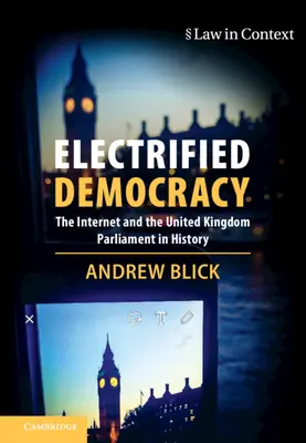 Electrified Democracy: Az internet és az Egyesült Királyság parlamentje a történelemben - Electrified Democracy: The Internet and the United Kingdom Parliament in History