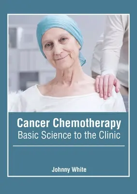 Rák kemoterápia: Az alaptudománytól a klinikáig - Cancer Chemotherapy: Basic Science to the Clinic