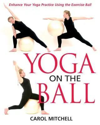 Jóga a labdán: Fokozd a jógagyakorlatodat a gyakorló labda segítségével - Yoga on the Ball: Enhance Your Yoga Practice Using the Exercise Ball