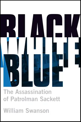 Fekete Fehér Kék: James Sackett járőr meggyilkolása - Black White Blue: The Assassination of Patrolman James Sackett