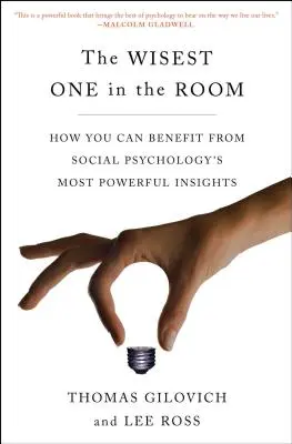 A legbölcsebb a teremben: Hogyan profitálhatsz a szociálpszichológia leghatásosabb felismeréseiből? - The Wisest One in the Room: How You Can Benefit from Social Psychology's Most Powerful Insights