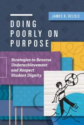 Szándékosan rosszul teljesítünk: Stratégiák az alulteljesítés visszafordítására és a tanulói méltóság tiszteletben tartására - Doing Poorly on Purpose: Strategies to Reverse Underachievement and Respect Student Dignity