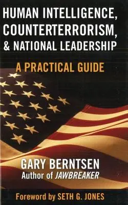 Emberi intelligencia, terrorizmus elleni küzdelem és nemzeti vezetés: Gyakorlati útmutató - Human Intelligence, Counterterrorism, & National Leadership: A Practical Guide