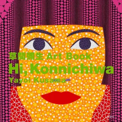 Hi, Konnichiwa: Yayoi Kusama művészeti könyv - Hi, Konnichiwa: Yayoi Kusama Art Book