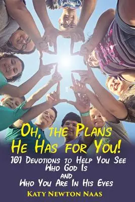 Ó, milyen tervei vannak veled!: 101 áhítat, amely segít meglátni, ki az Isten és ki vagy te az Ő szemében - Oh, the Plans He Has for You!: 101 Devotions to Help You See Who God Is and Who You Are in His Eyes