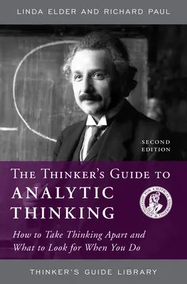 A gondolkodó útmutatója az analitikus gondolkodáshoz: Hogyan szedjük szét a gondolkodást, és mit keressünk, amikor ezt tesszük - The Thinker's Guide to Analytic Thinking: How to Take Thinking Apart and What to Look for When You Do