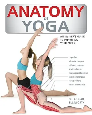 A jóga anatómiája: Egy oktató belső útmutatója a pózok tökéletesítéséhez - Anatomy of Yoga: An Instructor's Inside Guide to Improving Your Poses