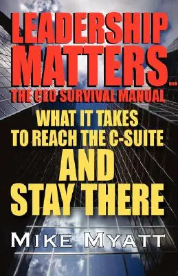 Leadership Matters... a vezérigazgatói túlélési kézikönyv: Mi kell ahhoz, hogy elérjük a vezetőséget és ott is maradjunk - Leadership Matters...the CEO Survival Manual: What It Takes to Reach the Isuite and Stay There