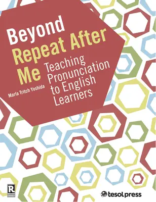 Túl a Repeat After Me: A Guide to Teaching English Language Pronunciation (Útmutató az angol nyelv kiejtésének tanításához) - Beyond Repeat After Me: A Guide to Teaching English Language Pronunciation