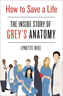 Hogyan mentsünk meg egy életet: A Grey's Anatomy belső története - How to Save a Life: The Inside Story of Grey's Anatomy