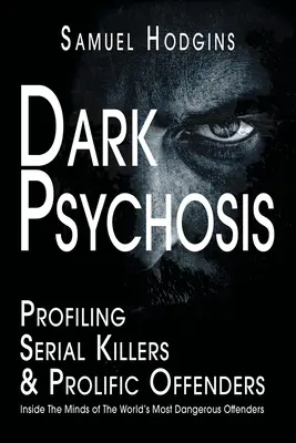 Sötét pszichózis: A világ legveszélyesebb bűnözőinek elméje - Dark Psychosis: Inside The Minds of The World's Most Dangerous Offenders