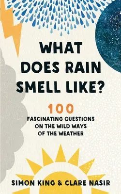 Milyen szaga van az esőnek: 100 izgalmas kérdés az időjárás vad útjairól - What Does Rain Smell Like?: 100 Fascinating Questions on the Wild Ways of the Weather