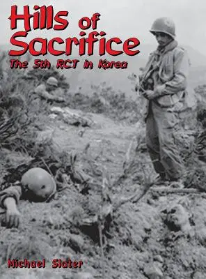 Az áldozathozatal hegyei: Rct Koreában - Hills of Sacrifice: The 5th Rct in Korea