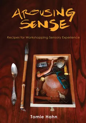 Az értelem felkeltése: Receptek az érzékszervi tapasztalatok műhelymunkájához - Arousing Sense: Recipes for Workshopping Sensory Experience