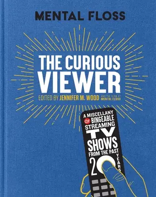 Mental Floss a kíváncsi néző: A Bingeable Bingeable Streaming TV Shows of the Past Twenty Years (Az elmúlt húsz év nézhető tévéműsorainak gyűjteménye) - Mental Floss the Curious Viewer: A Miscellany of Bingeable Streaming TV Shows from the Past Twenty Years