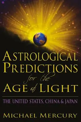 Asztrológiai jóslatok a fény korára: Az Egyesült Államok, Kína és Japán - Astrological Predictions for the Age of Light: The United States, China & Japan