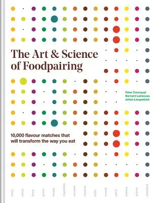 Az ételpárosítás művészete és tudománya: 10 000 ízpárosítás, amely megváltoztatja az étkezési szokásainkat - The Art and Science of Foodpairing: 10,000 Flavour Matches That Will Transform the Way You Eat