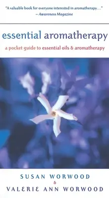 Esszenciális aromaterápia: A Pocket Guide to Essentials Oils and Aromatherapy (Zsebkönyv az alapvető olajokhoz és az aromaterápiához) - Essential Aromatherapy: A Pocket Guide to Essentials Oils and Aromatherapy