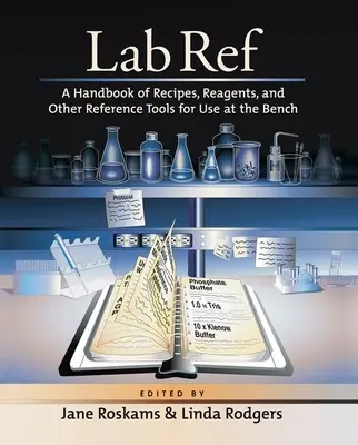 Lab Ref: Receptek, reagensek és egyéb referenciaeszközök kézikönyve a laboratóriumban való használathoz - Lab Ref: A Handbook of Recipes, Reagents, and Other Reference Tools for Use at the Bench