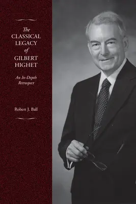 Gilbert Highet klasszikus öröksége: Highet: Egy mélyreható visszatekintés - The Classical Legacy of Gilbert Highet: An In-Depth Retrospect