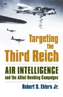 A Harmadik Birodalom célba vétele: A légi hírszerzés és a szövetségesek bombázási hadjáratai - Targeting the Third Reich: Air Intelligence and the Allied Bombing Campaigns