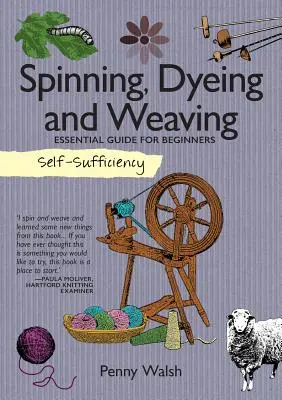 Önellátás: Spinning, Dyeing and Weaving: Alapvető útmutató kezdőknek - Self-Sufficiency: Spinning, Dyeing and Weaving: Essential Guide for Beginners