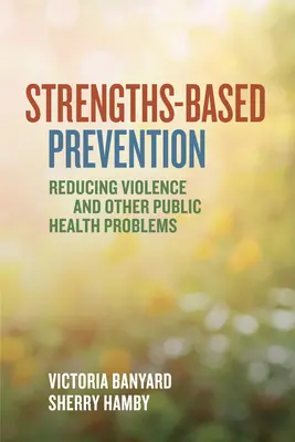 Erősségeken alapuló megelőzés: Az erőszak és más közegészségügyi problémák csökkentése - Strengths-Based Prevention: Reducing Violence and Other Public Health Problems
