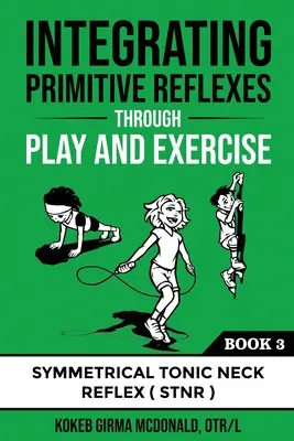 A primitív reflexek integrálása játékkal és gyakorlással: A szimmetrikus tónusos nyakreflex (STNR) interaktív útmutatója - Integrating Primitive Reflexes Through Play and Exercise: An Interactive Guide to the Symmetrical Tonic Neck Reflex (STNR)