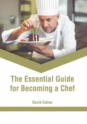 A szakácsnak készülő szakácsok alapvető útmutatója - The Essential Guide for Becoming a Chef