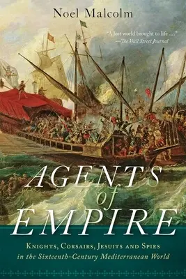 A birodalom ügynökei: Lovagok, kazárok, jezsuiták és kémek a XVI. századi mediterrán világban - Agents of Empire: Knights, Corsairs, Jesuits, and Spies in the Sixteenth-Century Mediterranean World