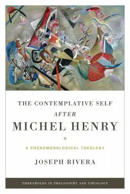 A kontemplatív én Michel Henry után: A fenomenológiai teológia - The Contemplative Self After Michel Henry: A Phenomenological Theology