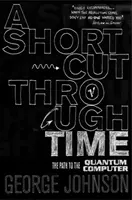 Rövidítés az időn át - Az út a kvantumszámítógéphez - Shortcut Through Time - The Path to A Quantum Computer