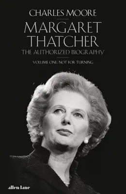 Margaret Thatcher - A hitelesített életrajz, első kötet: Nem a megfordulásért - Margaret Thatcher - The Authorized Biography, Volume One: Not For Turning