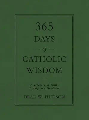 365 nap katolikus bölcsesség: Az igazság, a szépség és a jóság kincstára - 365 Days of Catholic Wisdom: A Treasury of Truth, Beauty, and Goodness