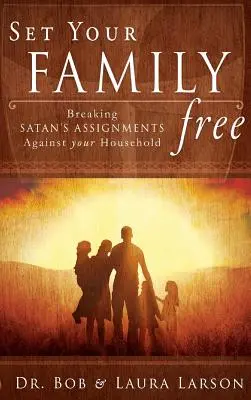 Szabadítsd fel a családodat: Törd meg a Sátánnak a háztartásod ellen irányuló megbízatásait - Set Your Family Free: Breaking Satan's Assignments Against Your Household