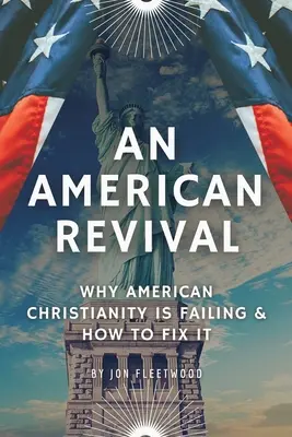 Egy amerikai újjászületés: Miért bukik el az amerikai kereszténység és hogyan lehet helyrehozni - An American Revival: Why American Christianity Is Failing & How to Fix It