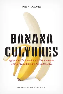 Banán kultúrák: Honduras és az Egyesült Államok mezőgazdasága, fogyasztása és környezeti változásai - Banana Cultures: Agriculture, Consumption, and Environmental Change in Honduras and the United States