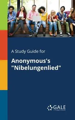 Tanulmányi útmutató Anonymus Nibelungliedjéhez - A Study Guide for Anonymous's Nibelungenlied