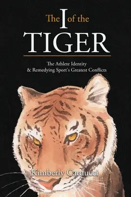 A tigris énje: A sportolói identitás és a sport legnagyobb konfliktusainak orvoslása - The I of the Tiger: The Athlete Identity and Remedying Sport's Greatest Conflicts