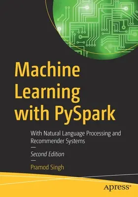 Gépi tanulás PySparkkal: Természetes nyelvi feldolgozással és ajánlórendszerekkel - Machine Learning with PySpark: With Natural Language Processing and Recommender Systems