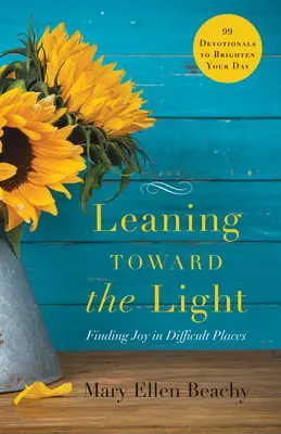 A fény felé hajolva: Az öröm megtalálása a nehéz helyeken - Leaning Toward the Light: Finding Joy in Difficult Places