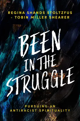 Been in the Struggle: Pursuing an Antiracist Spirituality (Egy antirasszista lelkiség követése) - Been in the Struggle: Pursuing an Antiracist Spirituality